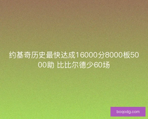 约基奇历史最快达成16000分8000板5000助 比比尔德少60场
